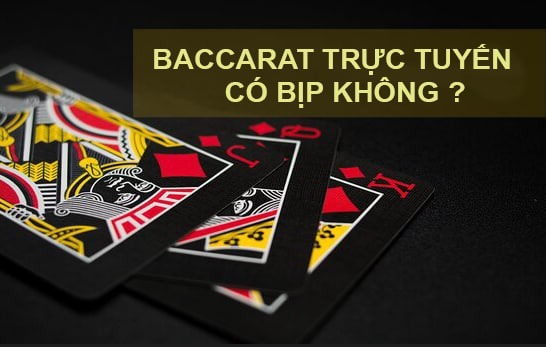 Baccarat trực tuyến có thật sự bịp ?