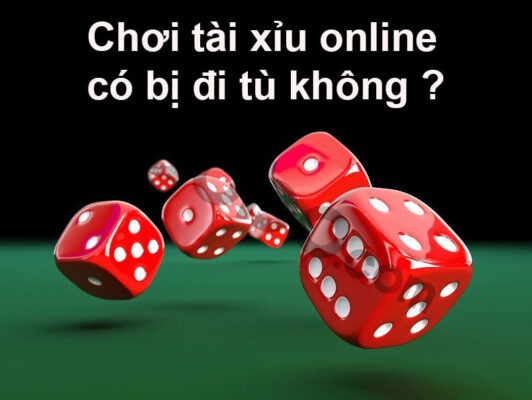 Chơi tài xỉu online có thật sự bị đi tù ?