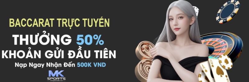 Ưu đãi cực hot 50% baccarat trực tuyến tại MK Sports